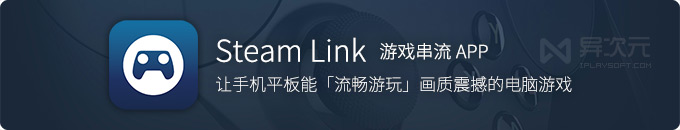 Steam Link 游戏串流投屏 APP - 在手机和 iPad 平板上流畅无线玩 PC 电脑游戏大作！