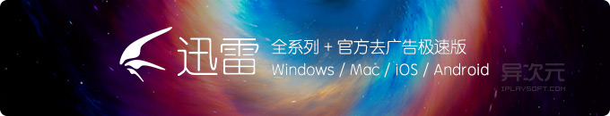 迅雷最新版下载工具软件 - 官方去广告迅雷极速版 / 迅雷 for Mac / 手机版
